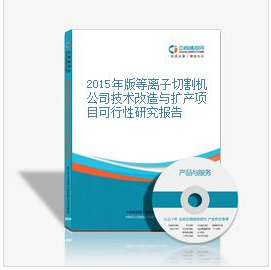 2015年版等離子切割機(jī)公司技術(shù)改造與擴(kuò)產(chǎn)項(xiàng)目可行性研究報(bào)告